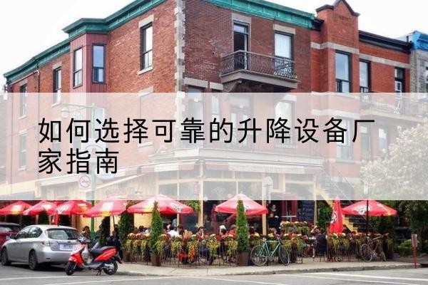 芗城电动升降机厂家-如何选择可靠的升降设备厂家指南
